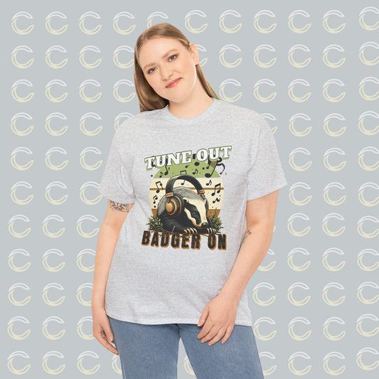 Tune Out. Badger On. | Unisex Tee (01)