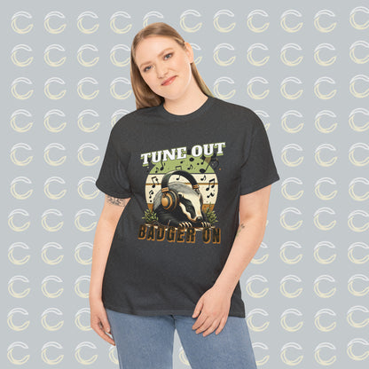 Tune Out. Badger On. | Unisex Tee (01)