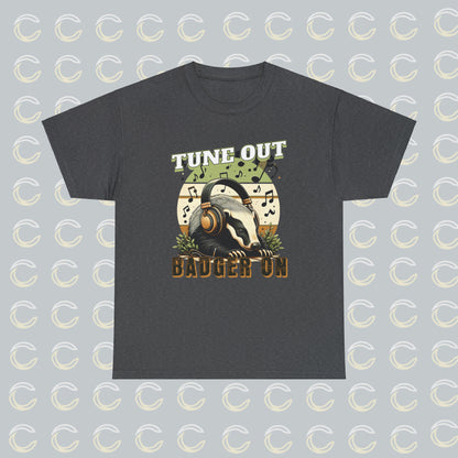 Tune Out. Badger On. | Unisex Tee (01)